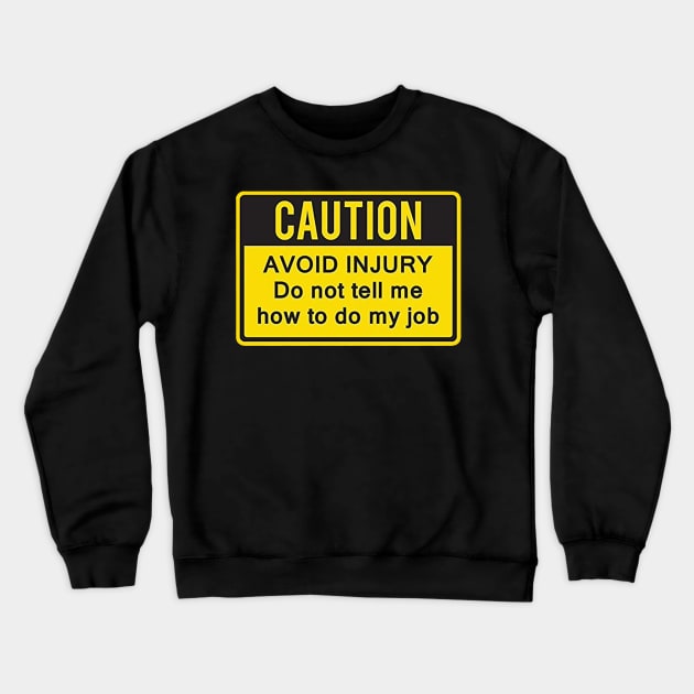 Caution to avoid injury do not tell me how to do my job. Crewneck Sweatshirt by  The best hard hat stickers 